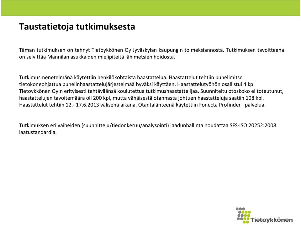 Haastattelut tehtiin puhelimitse tietokoneohjattua puhelinhaastattelujärjestelmää hyväksi käyttäen.