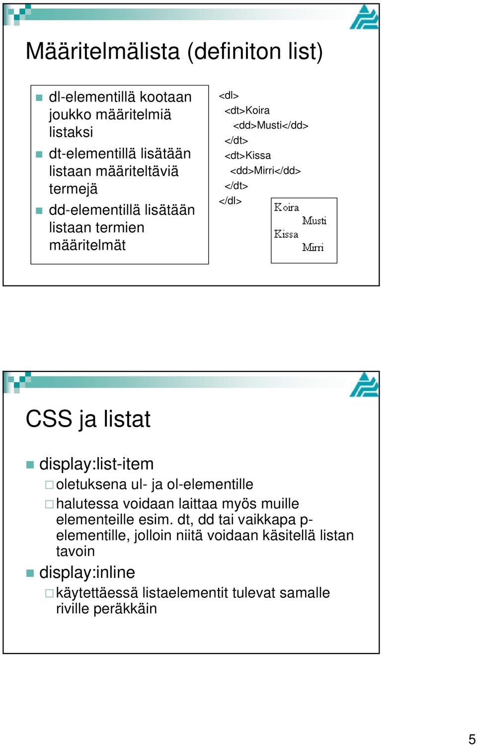 ja listat display:list-item oletuksena ul- ja ol-elementille halutessa voidaan laittaa myös muille elementeille esim.