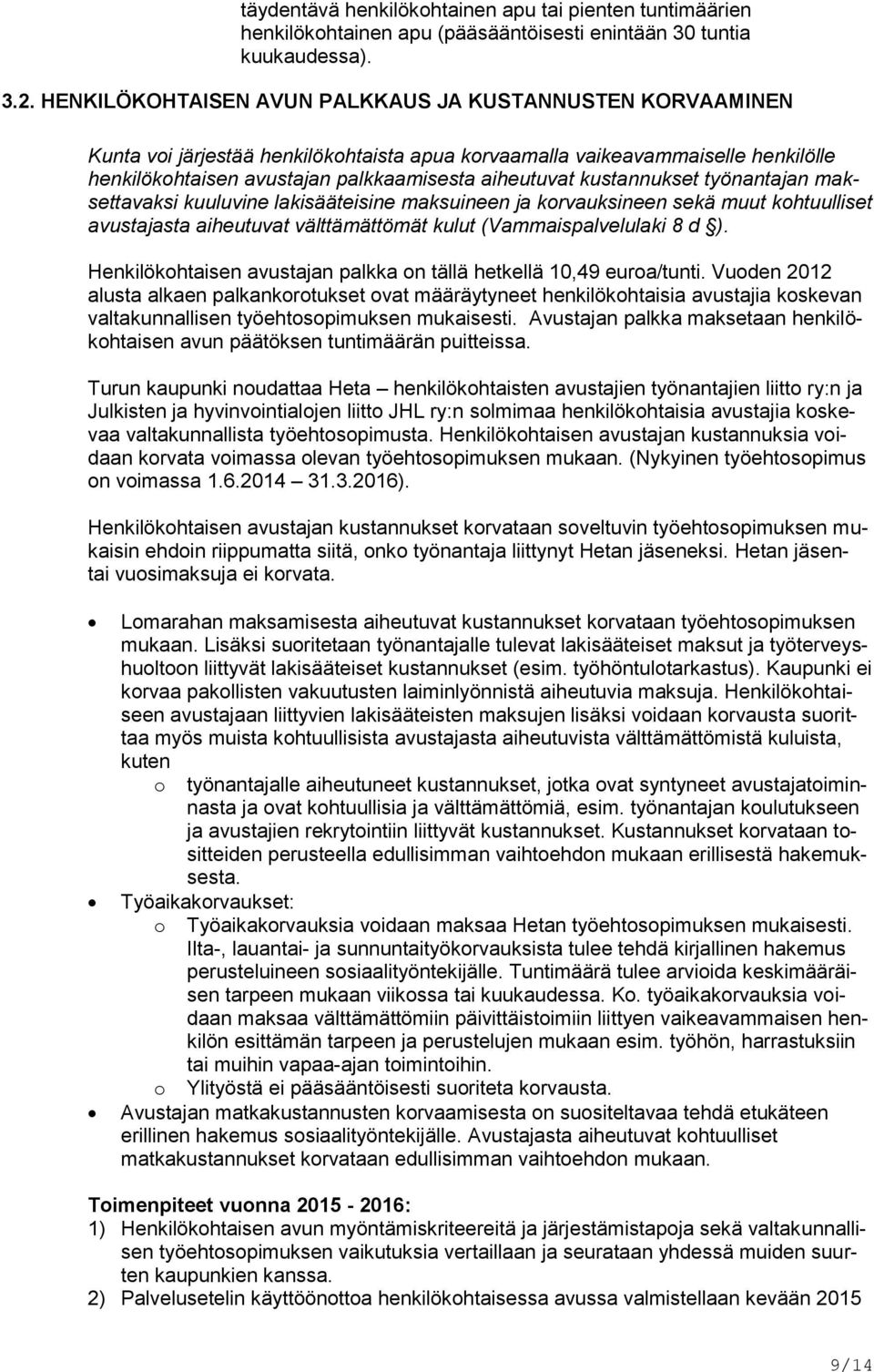 kustannukset työnantajan maksettavaksi kuuluvine lakisääteisine maksuineen ja korvauksineen sekä muut kohtuulliset avustajasta aiheutuvat välttämättömät kulut (Vammaispalvelulaki 8 d ).