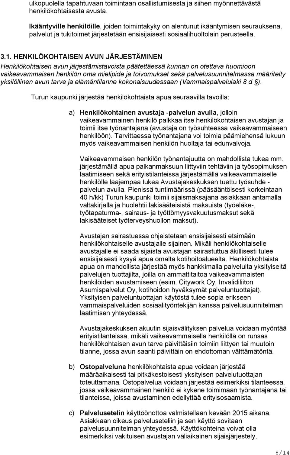 HENKILÖKOHTAISEN AVUN JÄRJESTÄMINEN Henkilökohtaisen avun järjestämistavoista päätettäessä kunnan on otettava huomioon vaikeavammaisen henkilön oma mielipide ja toivomukset sekä palvelusuunnitelmassa