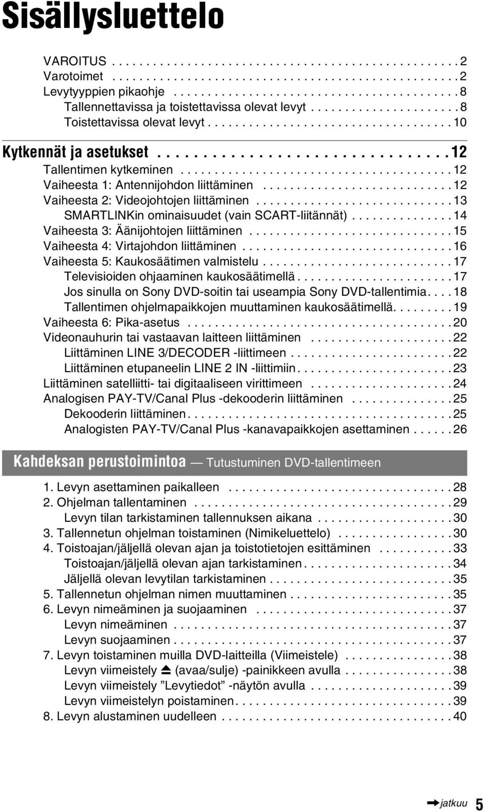 ...............................12 Tallentimen kytkeminen........................................ 12 Vaiheesta 1: Antennijohdon liittäminen............................ 12 Vaiheesta 2: Videojohtojen liittäminen.