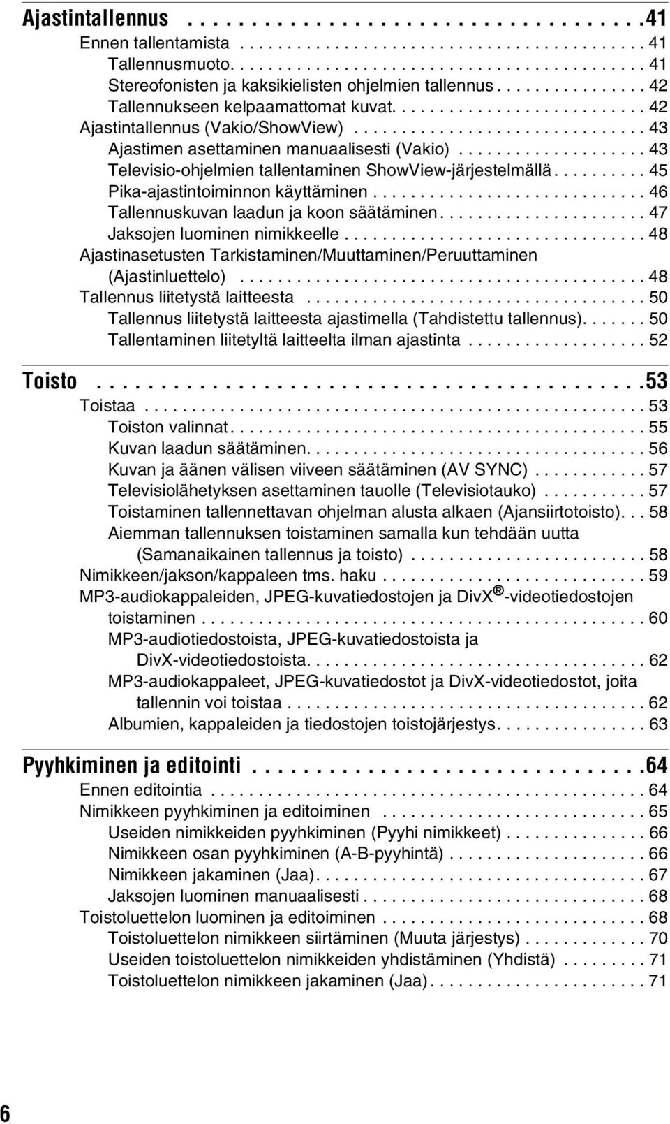 ................... 43 Televisio-ohjelmien tallentaminen ShowView-järjestelmällä.......... 45 Pika-ajastintoiminnon käyttäminen............................. 46 Tallennuskuvan laadun ja koon säätäminen.