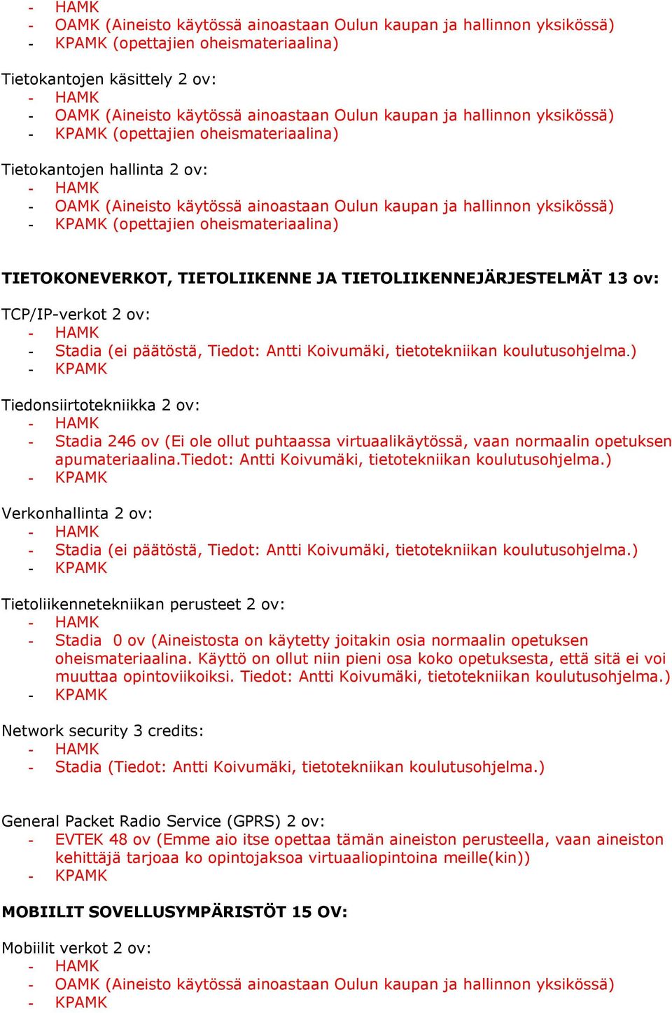 ) Tiedonsiirtotekniikka 2 ov: - Stadia 246 ov (Ei ole ollut puhtaassa virtuaalikäytössä, vaan normaalin opetuksen apumateriaalina.tiedot: Antti Koivumäki, tietotekniikan koulutusohjelma.