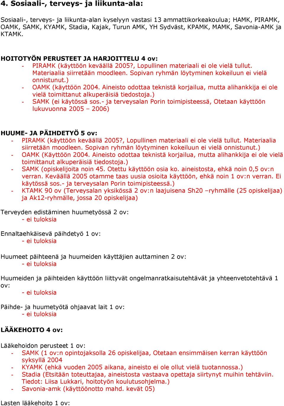 Sopivan ryhmän löytyminen kokeiluun ei vielä onnistunut.) - OAMK (käyttöön 2004. Aineisto odottaa teknistä korjailua, mutta alihankkija ei ole vielä toimittanut alkuperäisiä tiedostoja.