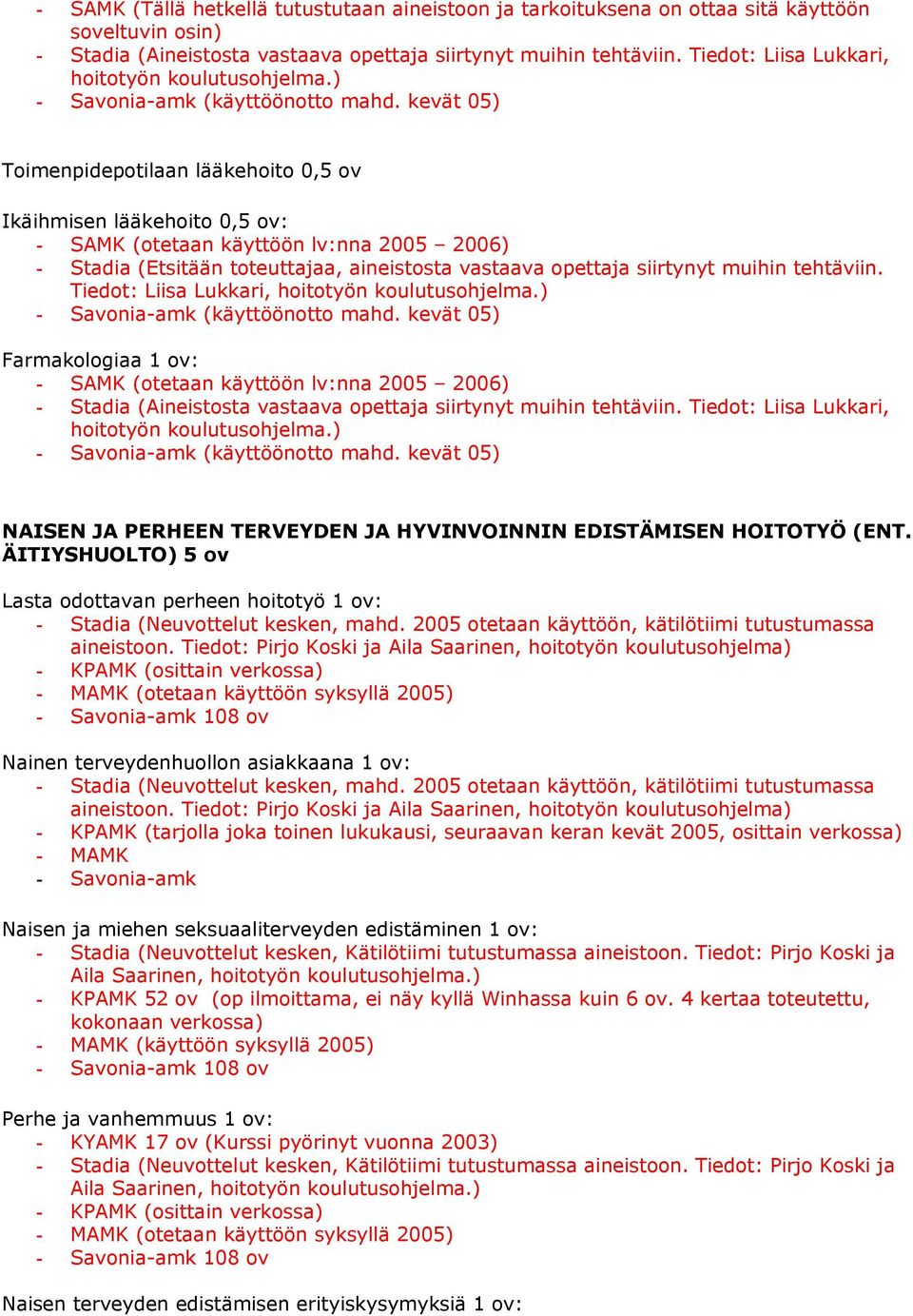 kevät 05) Toimenpidepotilaan lääkehoito 0,5 ov Ikäihmisen lääkehoito 0,5 ov: - SAMK (otetaan käyttöön lv:nna 2005 2006) - Stadia (Etsitään toteuttajaa, aineistosta vastaava opettaja siirtynyt muihin