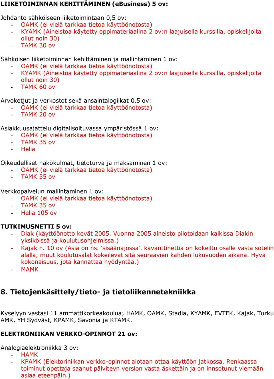 käytetty oppimateriaalina 2 ov:n laajuisella kurssilla, opiskelijoita ollut noin 30) - TAMK 60 ov Arvoketjut ja verkostot sekä ansaintalogiikat 0,5 ov: - OAMK (ei vielä tarkkaa tietoa käyttöönotosta)