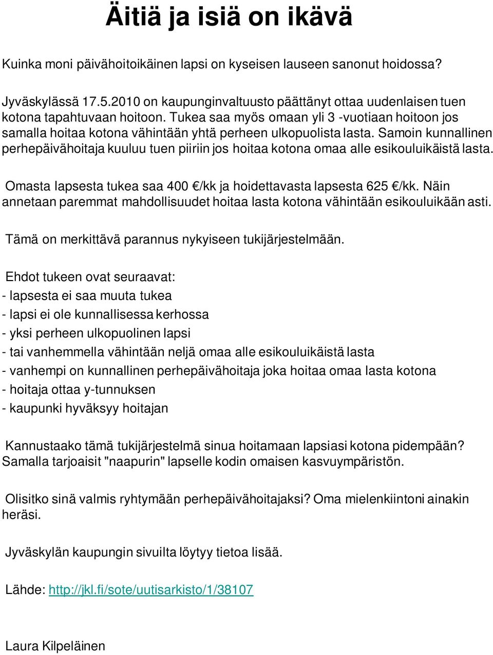 Tukea saa myös omaan yli 3 -vuotiaan hoitoon jos samalla hoitaa kotona vähintään yhtä perheen ulkopuolista lasta.