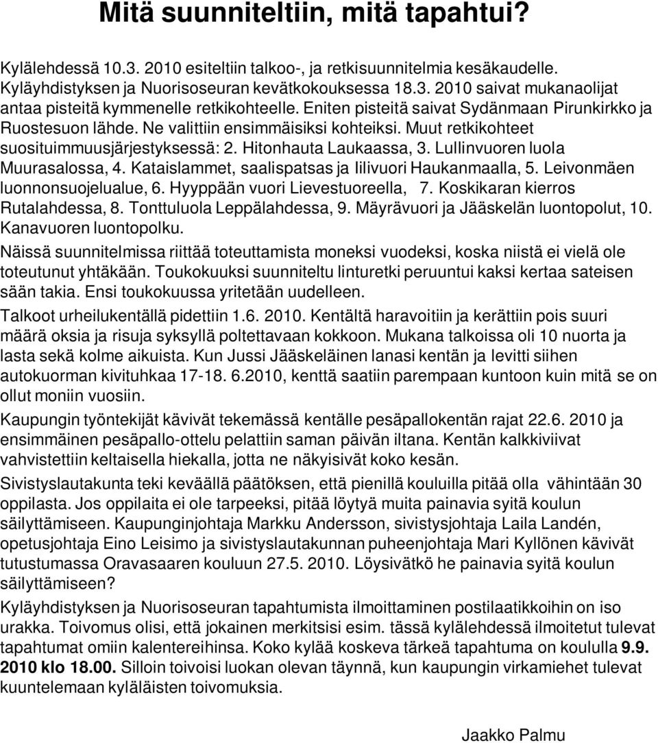 Lullinvuoren luola Muurasalossa, 4. Kataislammet, saalispatsas ja Iilivuori Haukanmaalla, 5. Leivonmäen luonnonsuojelualue, 6. Hyyppään vuori Lievestuoreella, 7. Koskikaran kierros Rutalahdessa, 8.