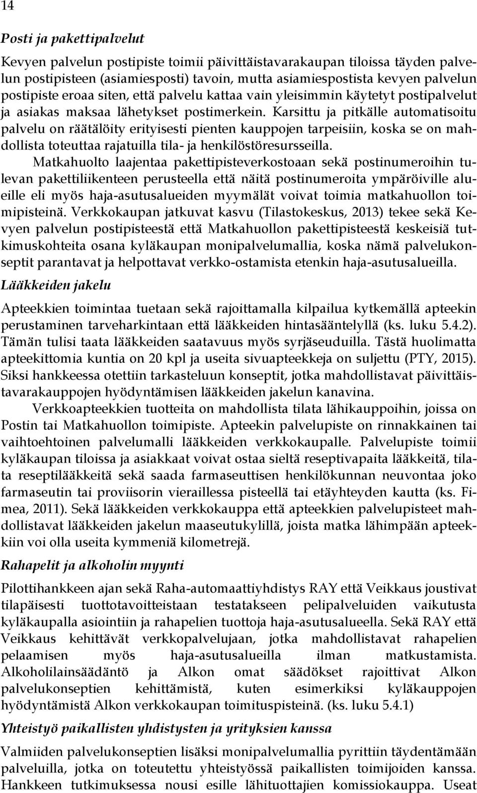 Karsittu ja pitkälle automatisoitu palvelu on räätälöity erityisesti pienten kauppojen tarpeisiin, koska se on mahdollista toteuttaa rajatuilla tila- ja henkilöstöresursseilla.