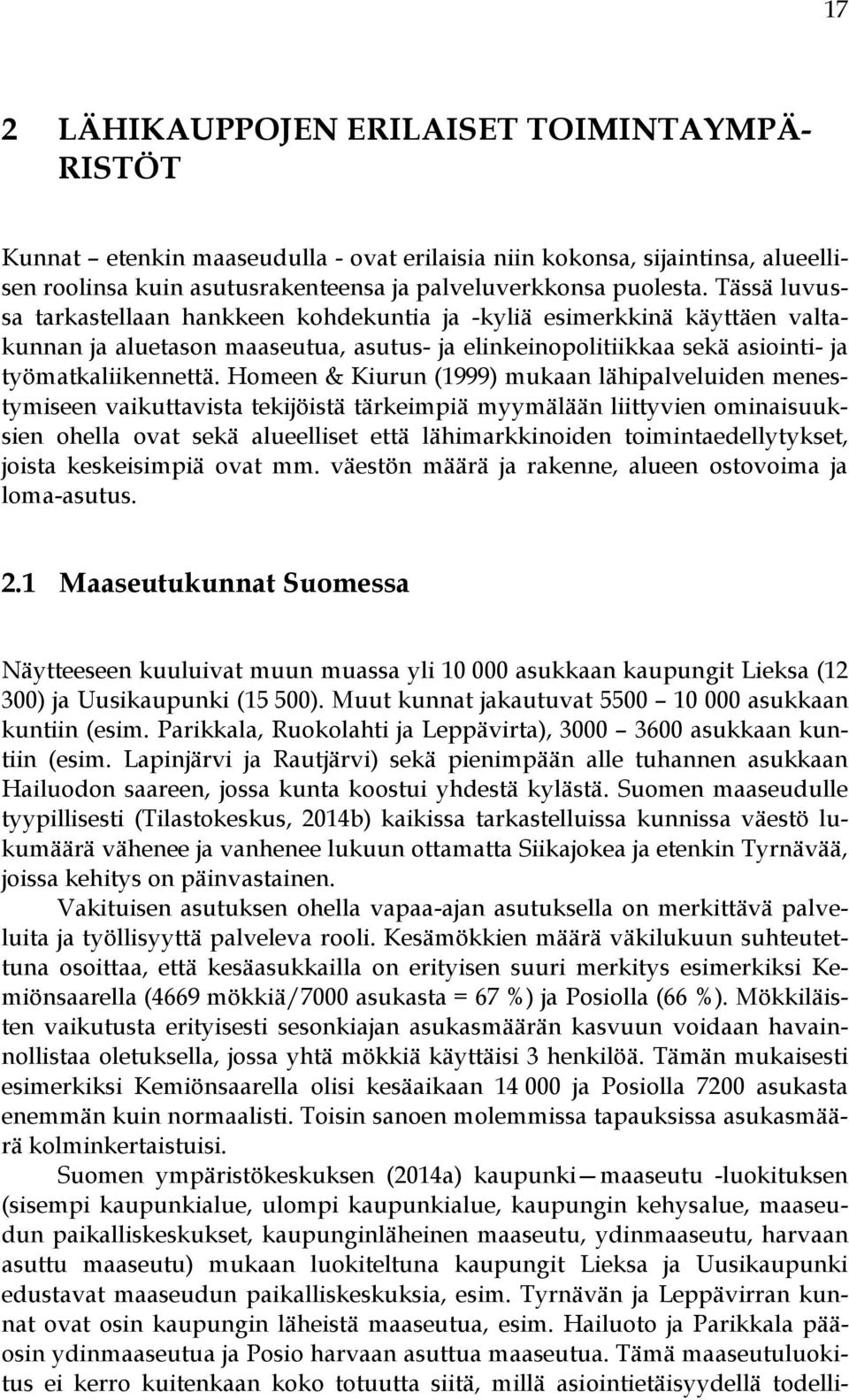 Homeen & Kiurun (1999) mukaan lähipalveluiden menestymiseen vaikuttavista tekijöistä tärkeimpiä myymälään liittyvien ominaisuuksien ohella ovat sekä alueelliset että lähimarkkinoiden