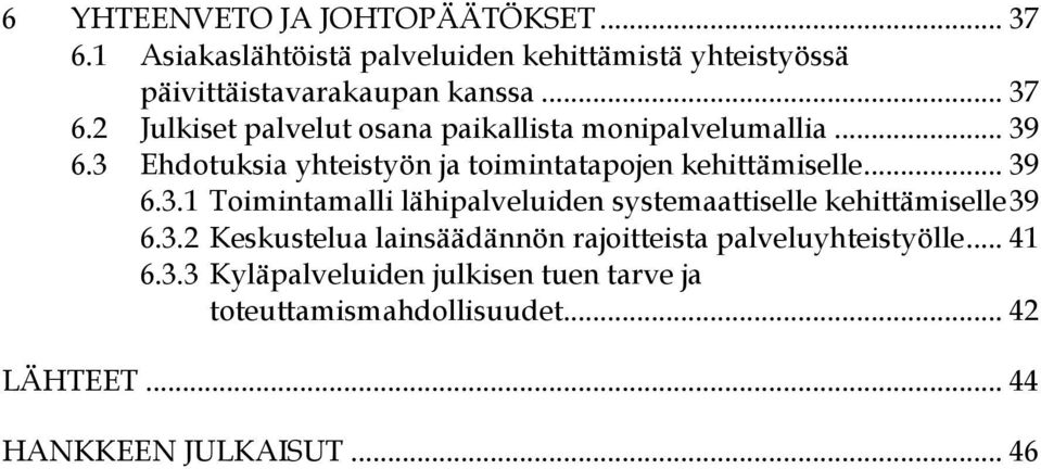 .. 39 6.3.1 Toimintamalli lähipalveluiden systemaattiselle kehittämiselle 39 6.3.2 Keskustelua lainsäädännön rajoitteista palveluyhteistyölle.