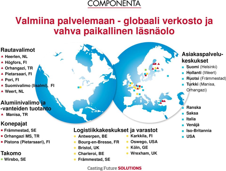 Takomo Wirsbo, SE Logistiikkakeskukset ja varastot Antwerpen, BE Bourg-en-Bresse, FR Bristol, UK Charleroi, BE Främmestad, SE Karkkila, FI Oswego, USA