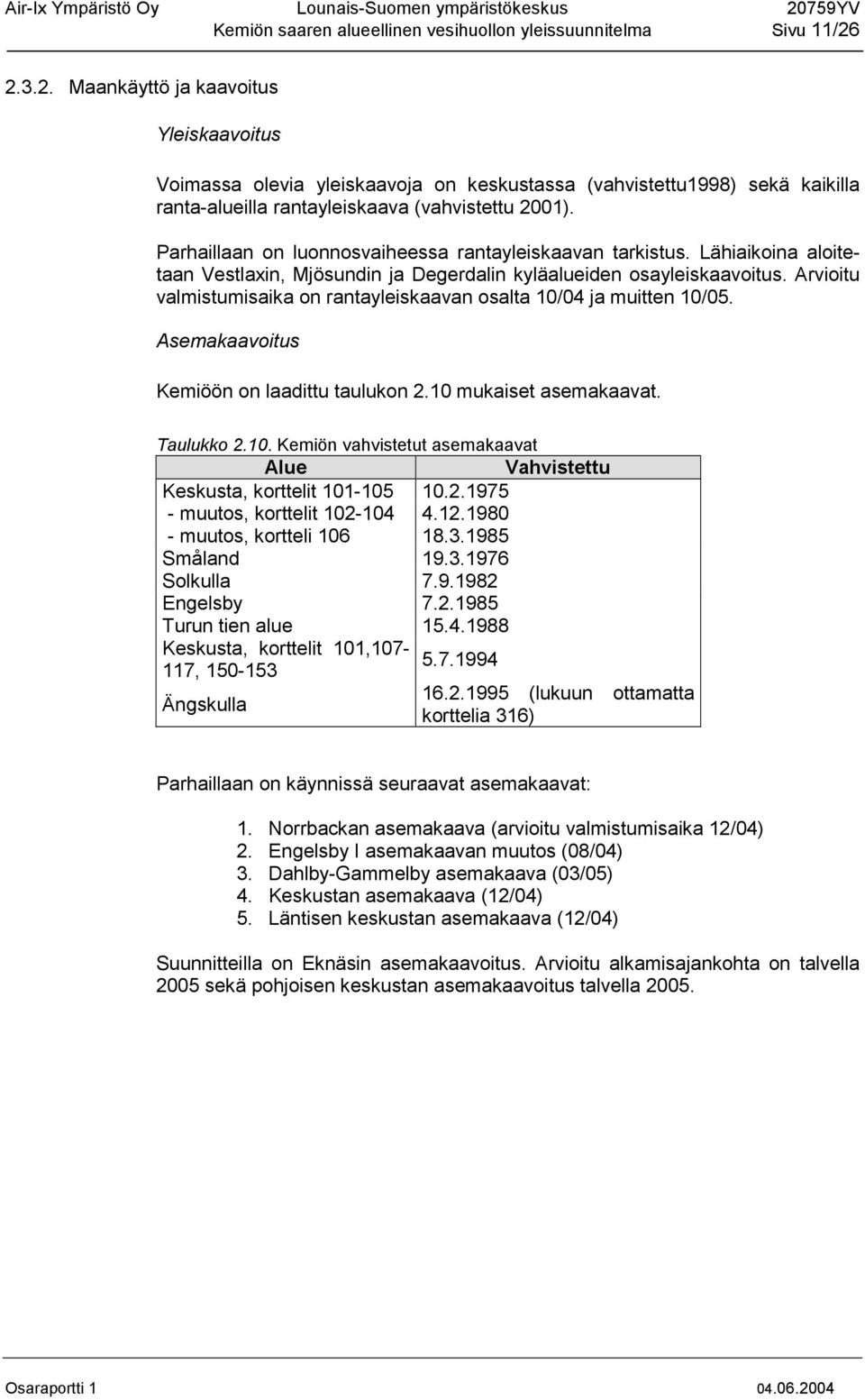 Parhaillaan on luonnosvaiheessa rantayleiskaavan tarkistus. Lähiaikoina aloitetaan Vestlaxin, Mjösundin ja Degerdalin kyläalueiden osayleiskaavoitus.