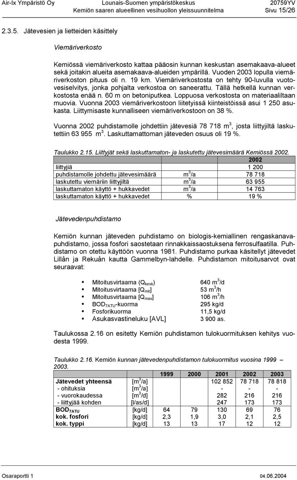 Vuoden 2003 lopulla viemäriverkoston pituus oli n. 19 km. Viemäriverkostosta on tehty 90-luvulla vuotovesiselvitys, jonka pohjalta verkostoa on saneerattu. Tällä hetkellä kunnan verkostosta enää n.