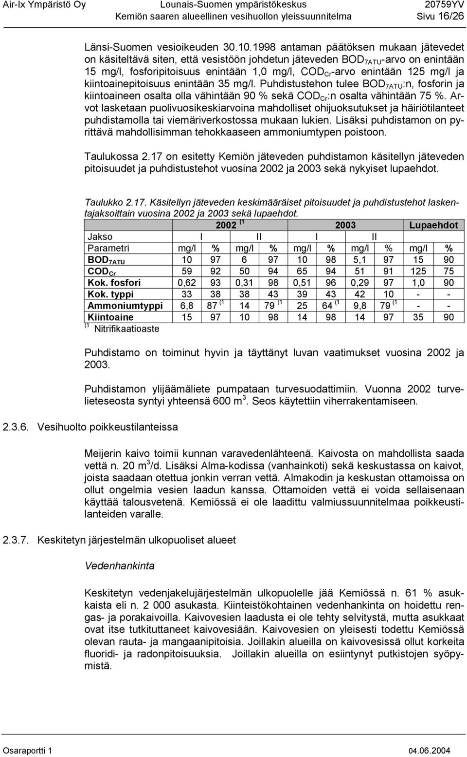 ja kiintoainepitoisuus enintään 35 mg/l. Puhdistustehon tulee BOD 7ATU :n, fosforin ja kiintoaineen osalta olla vähintään 90 % sekä COD Cr :n osalta vähintään 75 %.