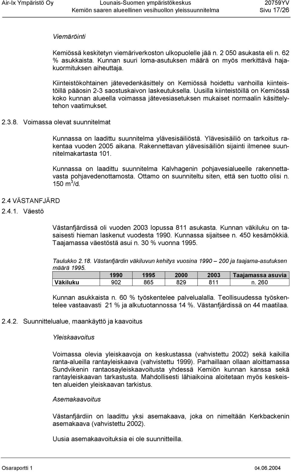 Kiinteistökohtainen jätevedenkäsittely on Kemiössä hoidettu vanhoilla kiinteistöillä pääosin 2-3 saostuskaivon laskeutuksella.