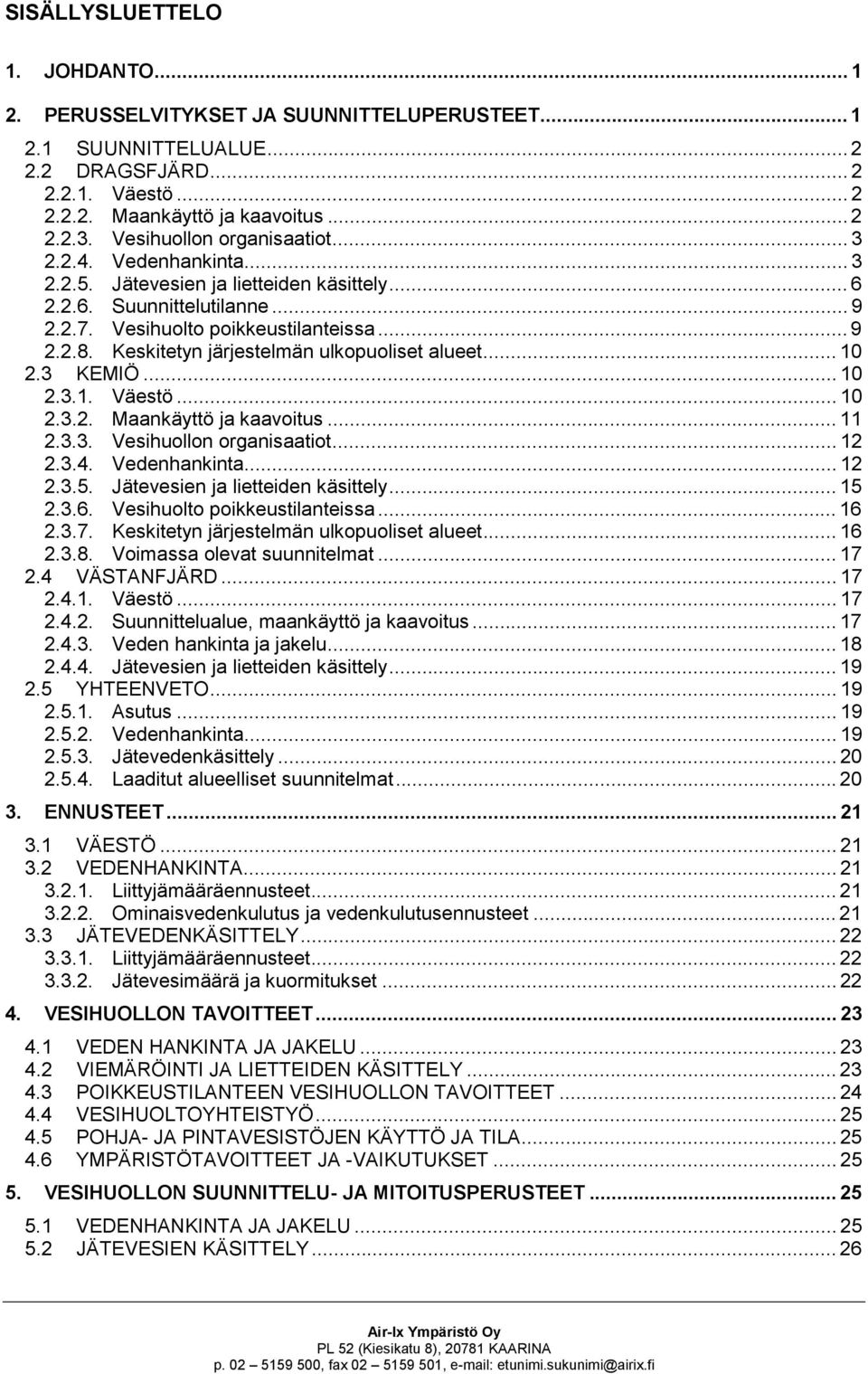 Keskitetyn järjestelmän ulkopuoliset alueet... 10 2.3 KEMIÖ... 10 2.3.1. Väestö... 10 2.3.2. Maankäyttö ja kaavoitus... 11 2.3.3. Vesihuollon organisaatiot... 12 2.3.4. Vedenhankinta... 12 2.3.5.