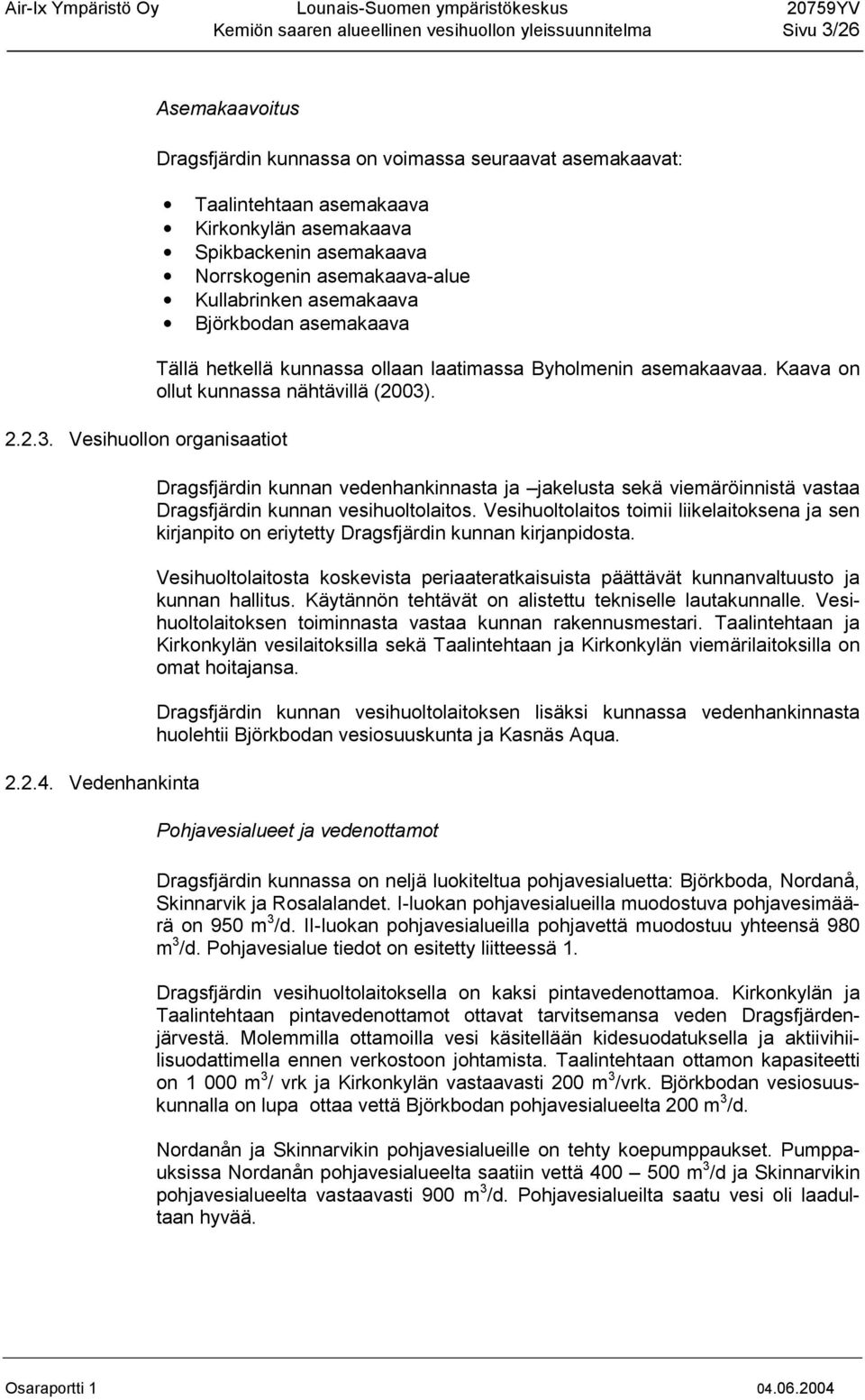 Björkbodan asemakaava Tällä hetkellä kunnassa ollaan laatimassa Byholmenin asemakaavaa. Kaava on ollut kunnassa nähtävillä (2003).