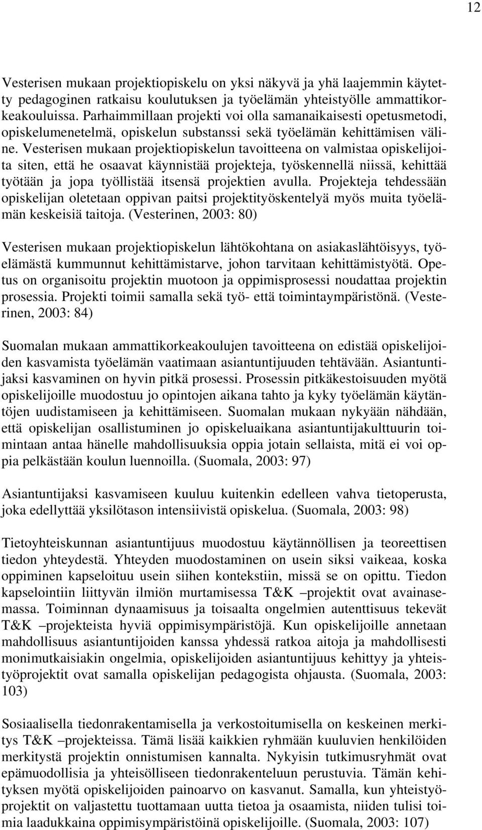 Vesterisen mukaan projektiopiskelun tavoitteena on valmistaa opiskelijoita siten, että he osaavat käynnistää projekteja, työskennellä niissä, kehittää työtään ja jopa työllistää itsensä projektien