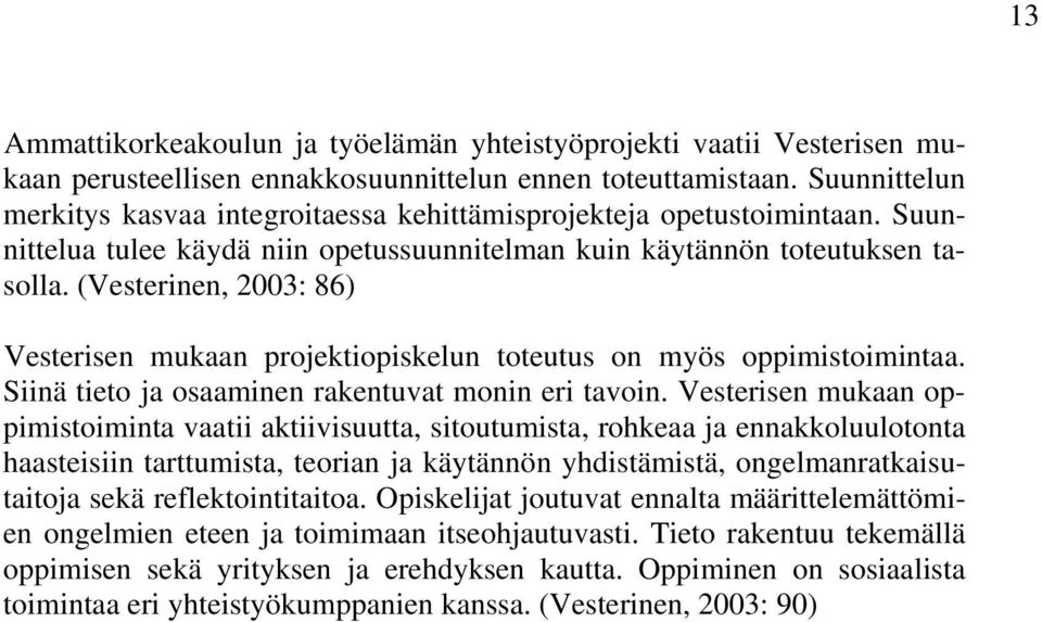 (Vesterinen, 2003: 86) Vesterisen mukaan projektiopiskelun toteutus on myös oppimistoimintaa. Siinä tieto ja osaaminen rakentuvat monin eri tavoin.