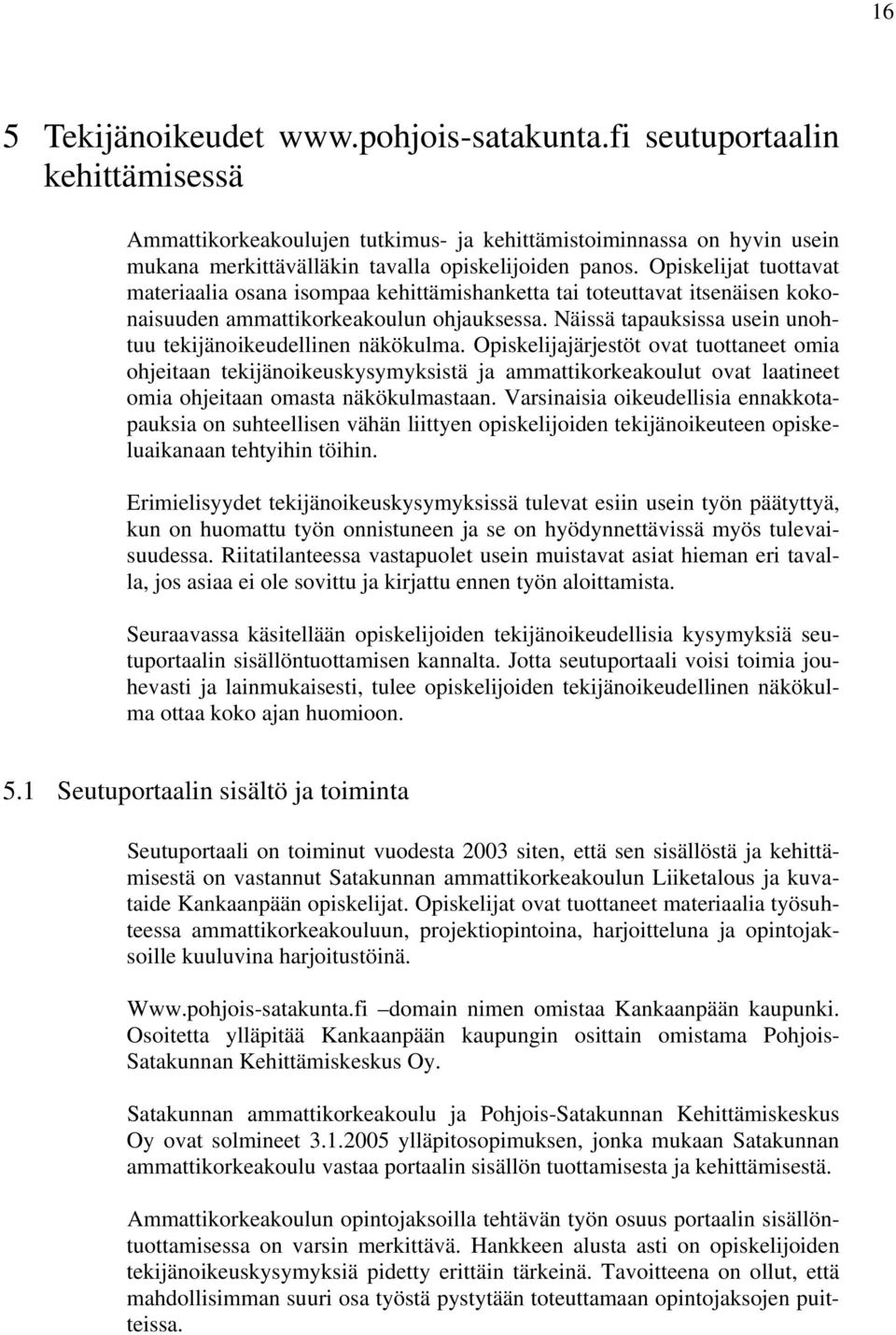 Opiskelijat tuottavat materiaalia osana isompaa kehittämishanketta tai toteuttavat itsenäisen kokonaisuuden ammattikorkeakoulun ohjauksessa.