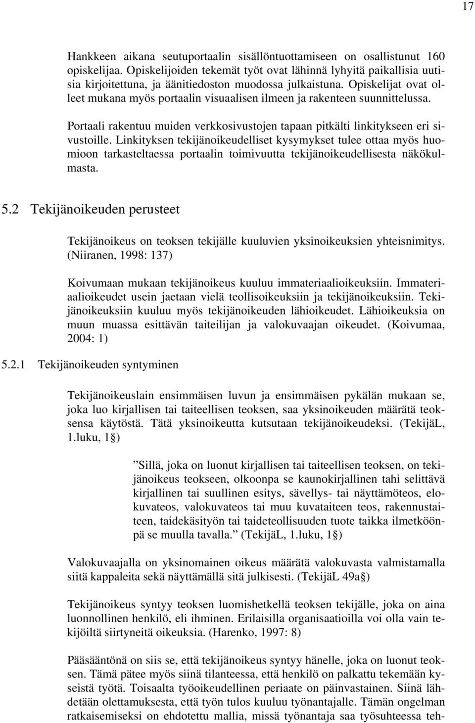 Opiskelijat ovat olleet mukana myös portaalin visuaalisen ilmeen ja rakenteen suunnittelussa. Portaali rakentuu muiden verkkosivustojen tapaan pitkälti linkitykseen eri sivustoille.