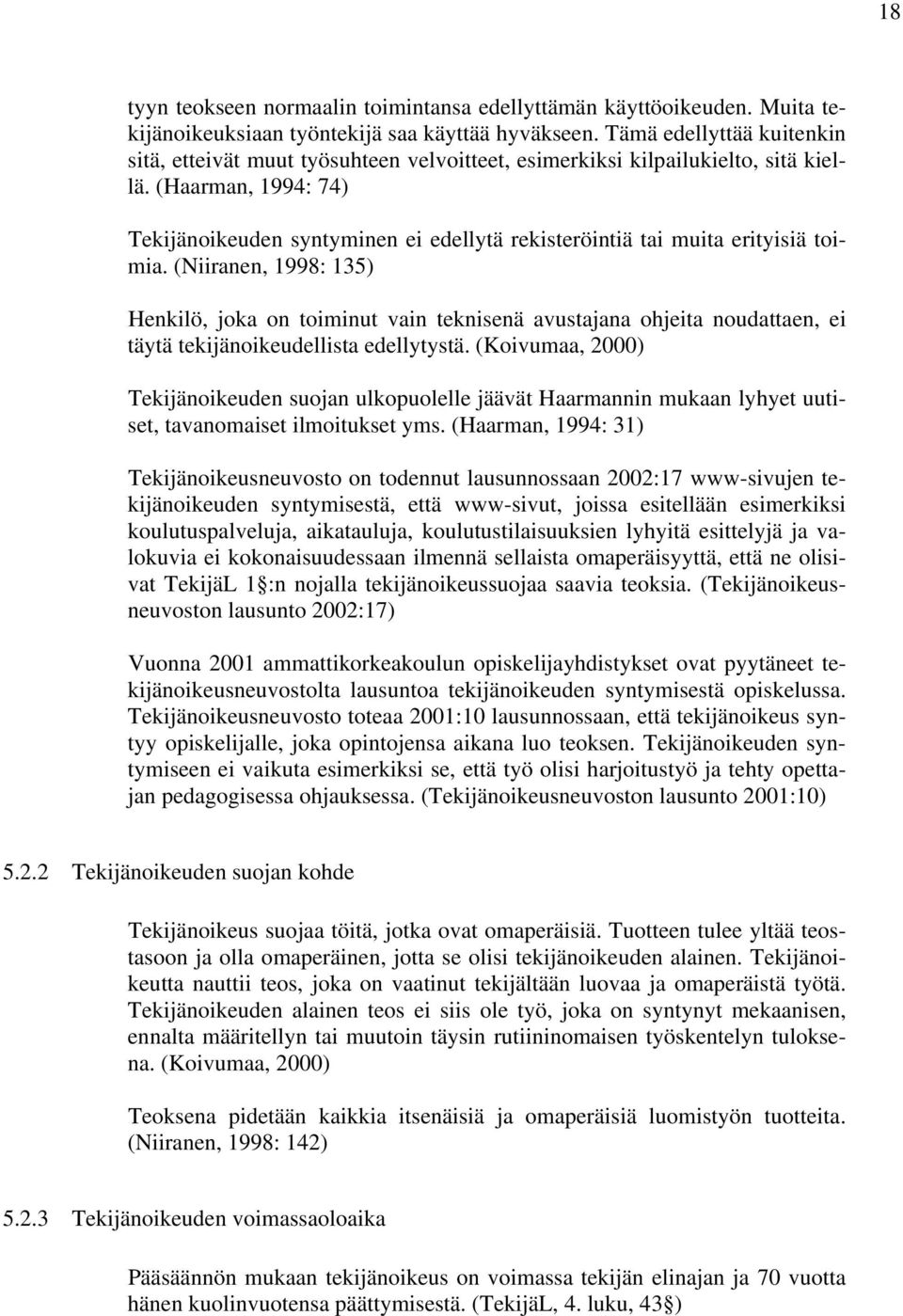 (Haarman, 1994: 74) Tekijänoikeuden syntyminen ei edellytä rekisteröintiä tai muita erityisiä toimia.