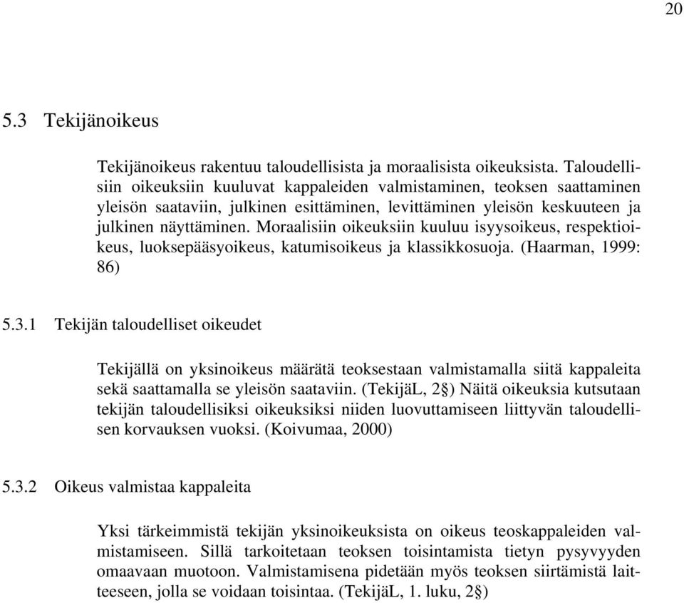 Moraalisiin oikeuksiin kuuluu isyysoikeus, respektioikeus, luoksepääsyoikeus, katumisoikeus ja klassikkosuoja. (Haarman, 1999: 86) 5.3.