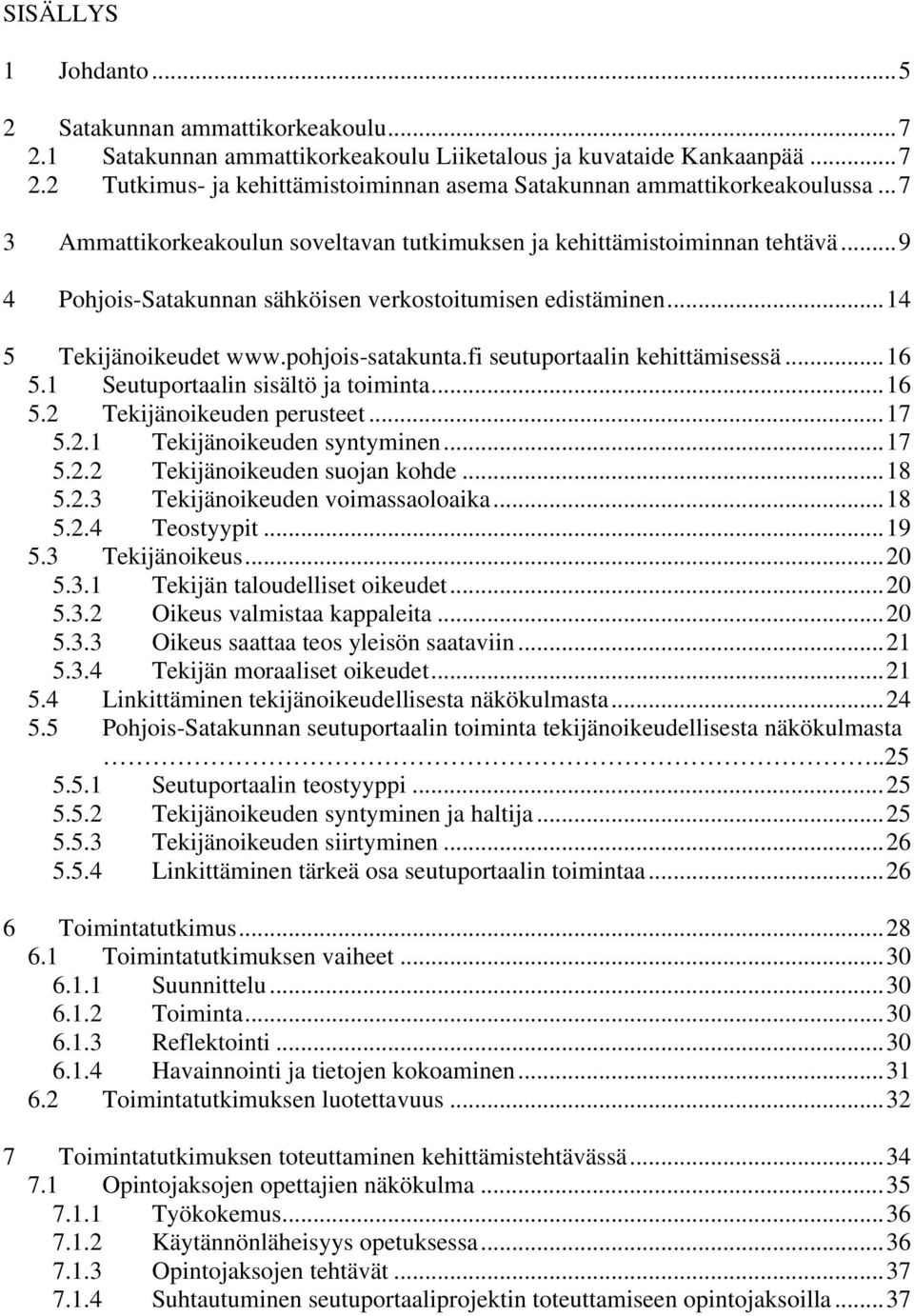 fi seutuportaalin kehittämisessä...16 5.1 Seutuportaalin sisältö ja toiminta...16 5.2 Tekijänoikeuden perusteet...17 5.2.1 Tekijänoikeuden syntyminen...17 5.2.2 Tekijänoikeuden suojan kohde...18 5.2.3 Tekijänoikeuden voimassaoloaika.