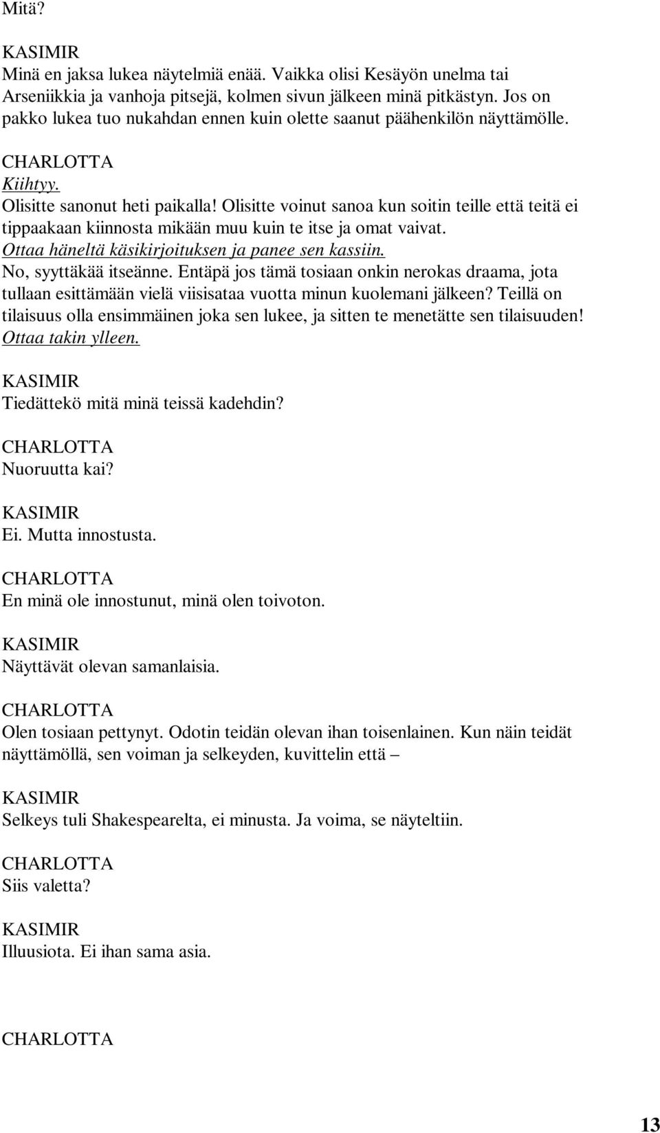 Olisitte voinut sanoa kun soitin teille että teitä ei tippaakaan kiinnosta mikään muu kuin te itse ja omat vaivat. Ottaa häneltä käsikirjoituksen ja panee sen kassiin. No, syyttäkää itseänne.