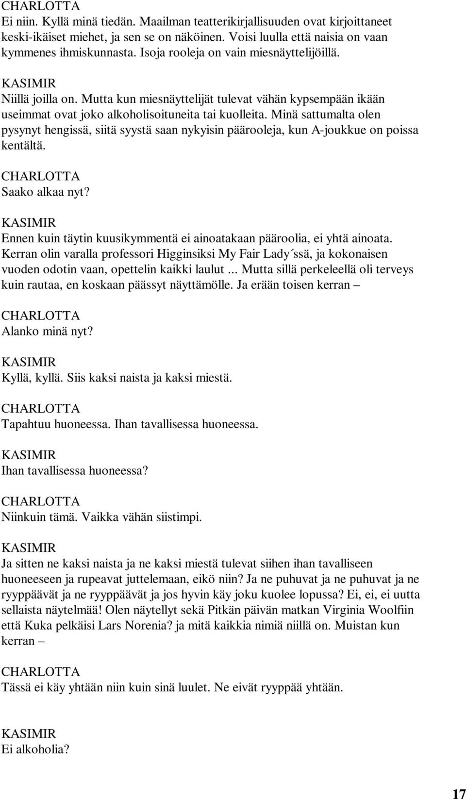 Minä sattumalta olen pysynyt hengissä, siitä syystä saan nykyisin päärooleja, kun A-joukkue on poissa kentältä. Saako alkaa nyt?