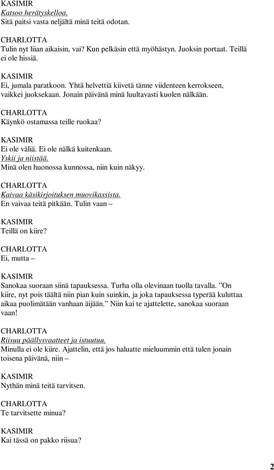 Yskii ja niistää. Minä olen huonossa kunnossa, niin kuin näkyy. Kaivaa käsikirjoituksen muovikassista. En vaivaa teitä pitkään. Tulin vaan Teillä on kiire? Ei, mutta Sanokaa suoraan siinä tapauksessa.