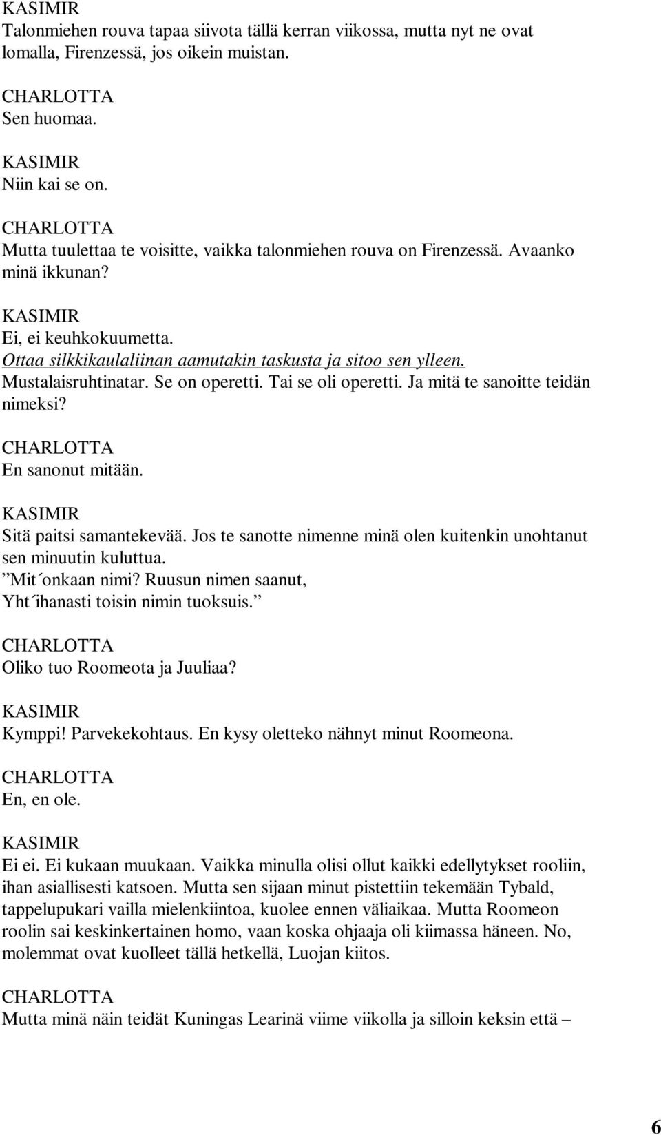 Se on operetti. Tai se oli operetti. Ja mitä te sanoitte teidän nimeksi? En sanonut mitään. Sitä paitsi samantekevää. Jos te sanotte nimenne minä olen kuitenkin unohtanut sen minuutin kuluttua.