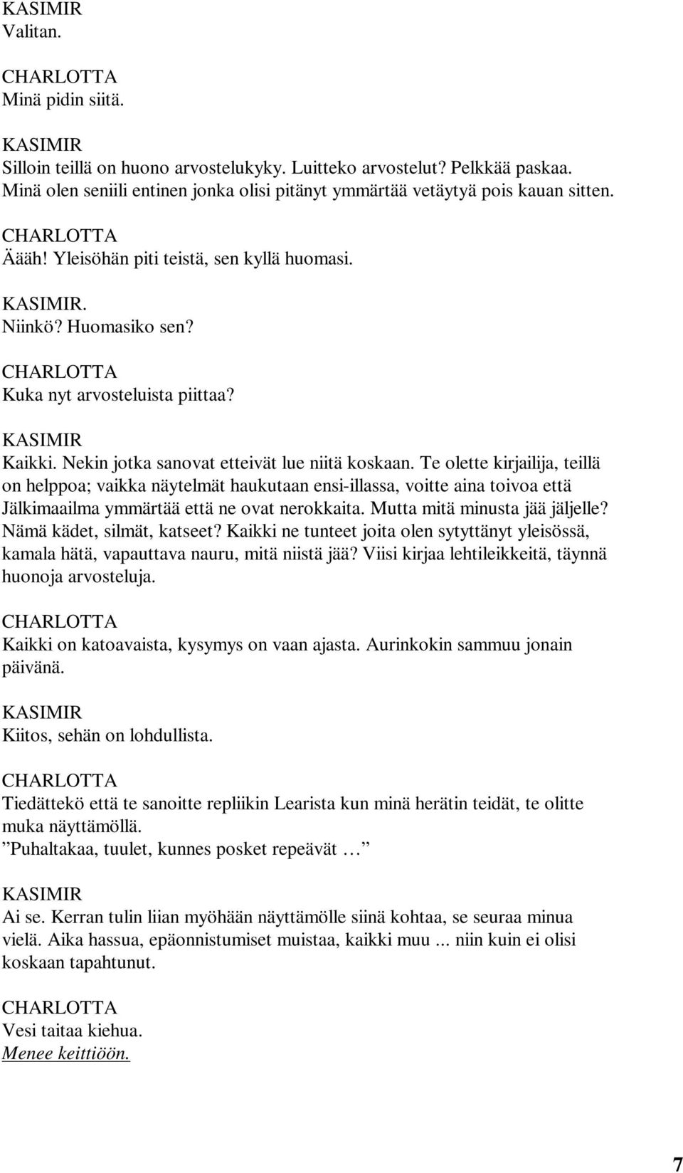 Te olette kirjailija, teillä on helppoa; vaikka näytelmät haukutaan ensi-illassa, voitte aina toivoa että Jälkimaailma ymmärtää että ne ovat nerokkaita. Mutta mitä minusta jää jäljelle?