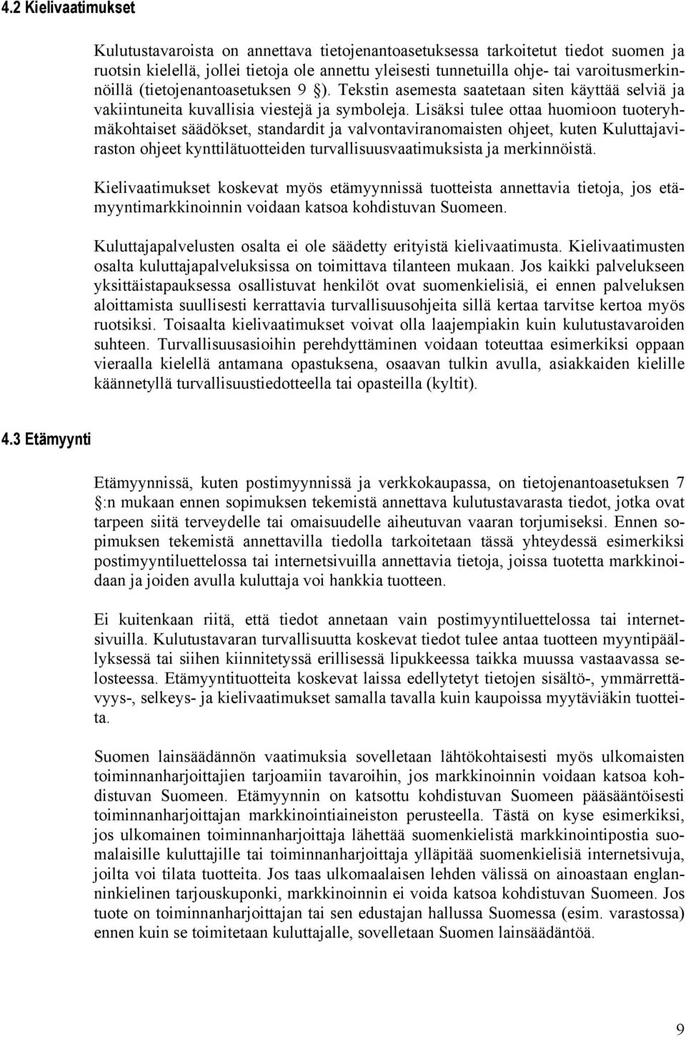 Lisäksi tulee ottaa huomioon tuoteryhmäkohtaiset säädökset, standardit ja valvontaviranomaisten ohjeet, kuten Kuluttajaviraston ohjeet kynttilätuotteiden turvallisuusvaatimuksista ja merkinnöistä.