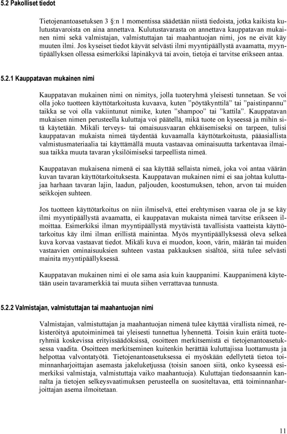 Jos kyseiset tiedot käyvät selvästi ilmi myyntipäällystä avaamatta, myyntipäällyksen ollessa esimerkiksi läpinäkyvä tai avoin, tietoja ei tarvitse erikseen antaa. 5.2.