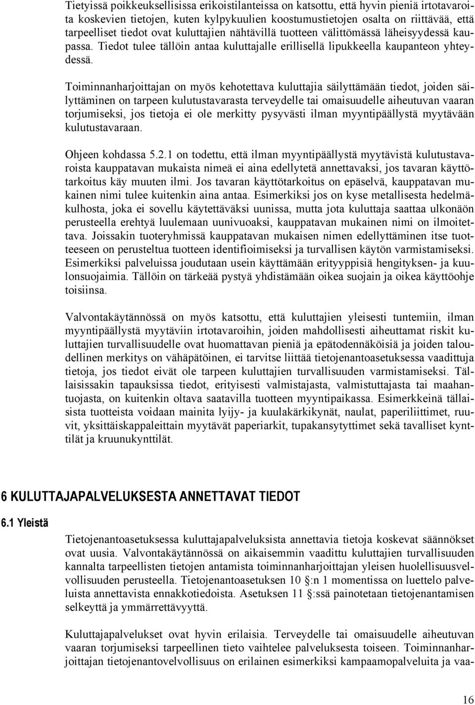 Toiminnanharjoittajan on myös kehotettava kuluttajia säilyttämään tiedot, joiden säilyttäminen on tarpeen kulutustavarasta terveydelle tai omaisuudelle aiheutuvan vaaran torjumiseksi, jos tietoja ei