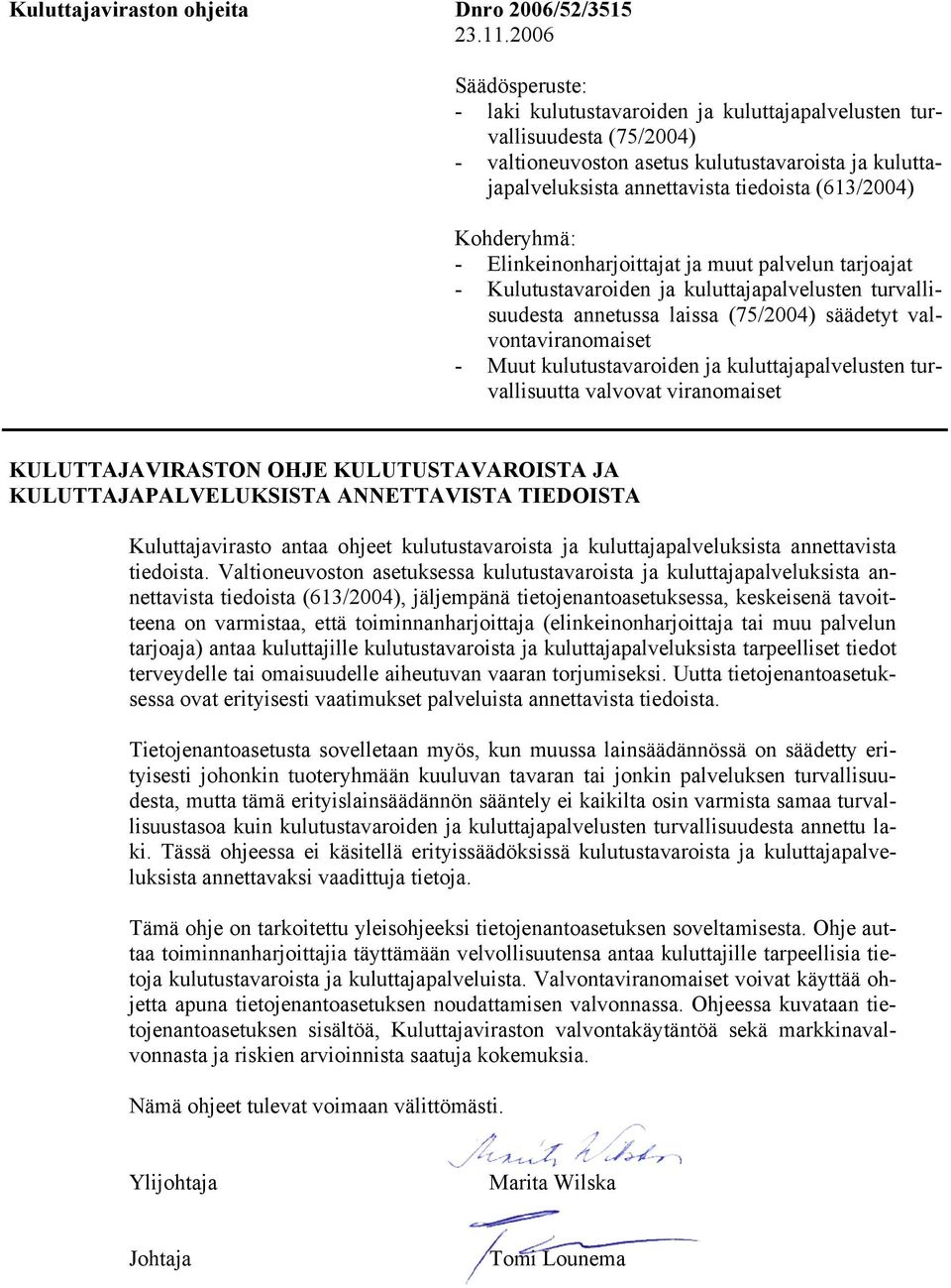 Kohderyhmä: - Elinkeinonharjoittajat ja muut palvelun tarjoajat - Kulutustavaroiden ja kuluttajapalvelusten turvallisuudesta annetussa laissa (75/2004) säädetyt valvontaviranomaiset - Muut