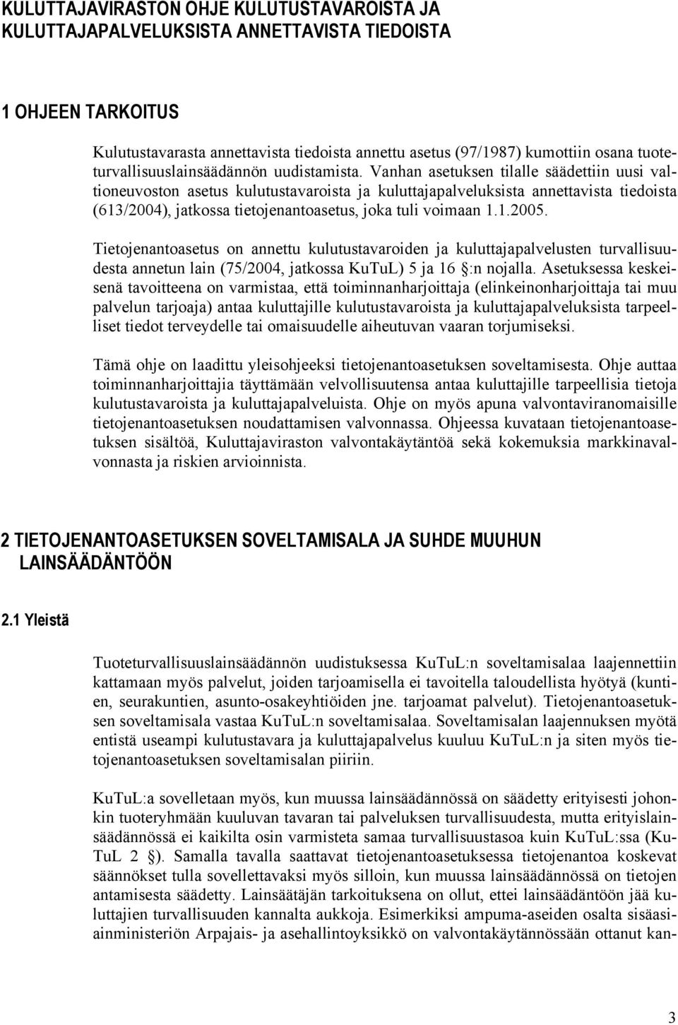 Vanhan asetuksen tilalle säädettiin uusi valtioneuvoston asetus kulutustavaroista ja kuluttajapalveluksista annettavista tiedoista (613/2004), jatkossa tietojenantoasetus, joka tuli voimaan 1.1.2005.