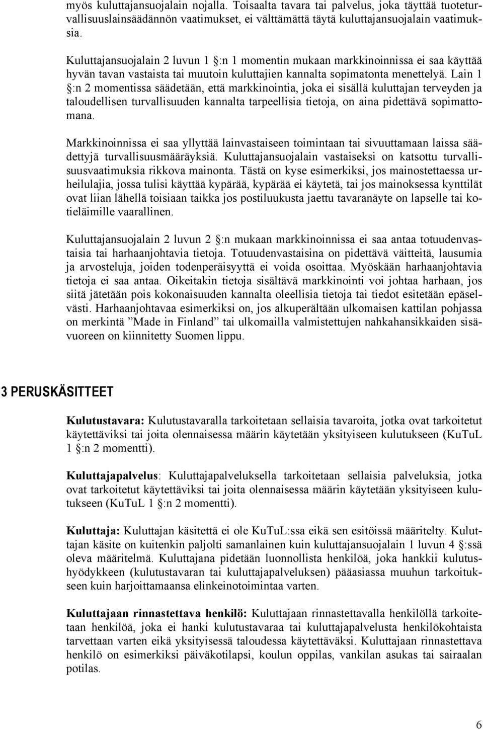 Lain 1 :n 2 momentissa säädetään, että markkinointia, joka ei sisällä kuluttajan terveyden ja taloudellisen turvallisuuden kannalta tarpeellisia tietoja, on aina pidettävä sopimattomana.