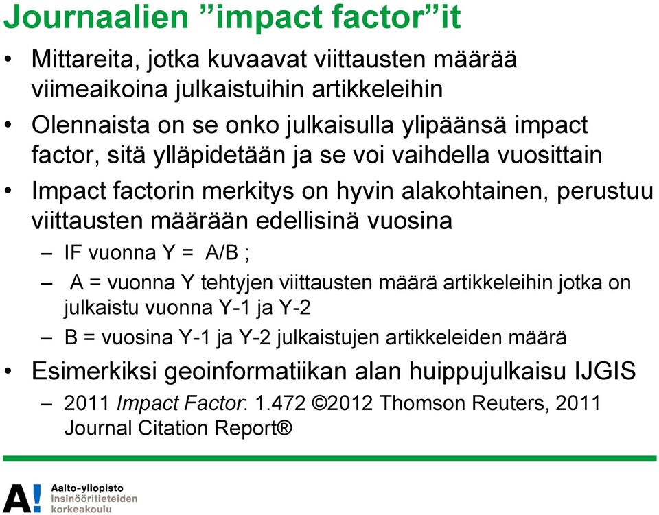 edellisinä vuosina IF vuonna Y = A/B ; A = vuonna Y tehtyjen viittausten määrä artikkeleihin jotka on julkaistu vuonna Y-1 ja Y-2 B = vuosina Y-1 ja Y-2