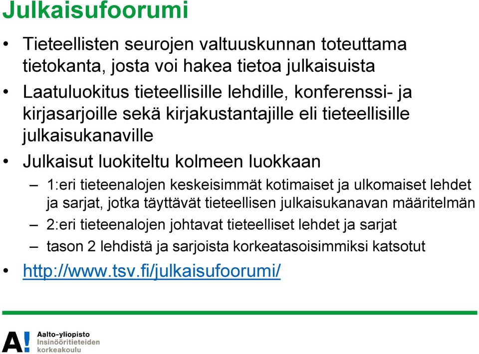 1:eri tieteenalojen keskeisimmät kotimaiset ja ulkomaiset lehdet ja sarjat, jotka täyttävät tieteellisen julkaisukanavan määritelmän 2:eri