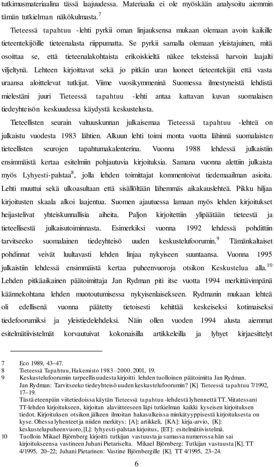 Se pyrkii samalla olemaan yleistajuinen, mitä osoittaa se, että tieteenalakohtaista erikoiskieltä näkee teksteissä harvoin laajalti viljeltynä.