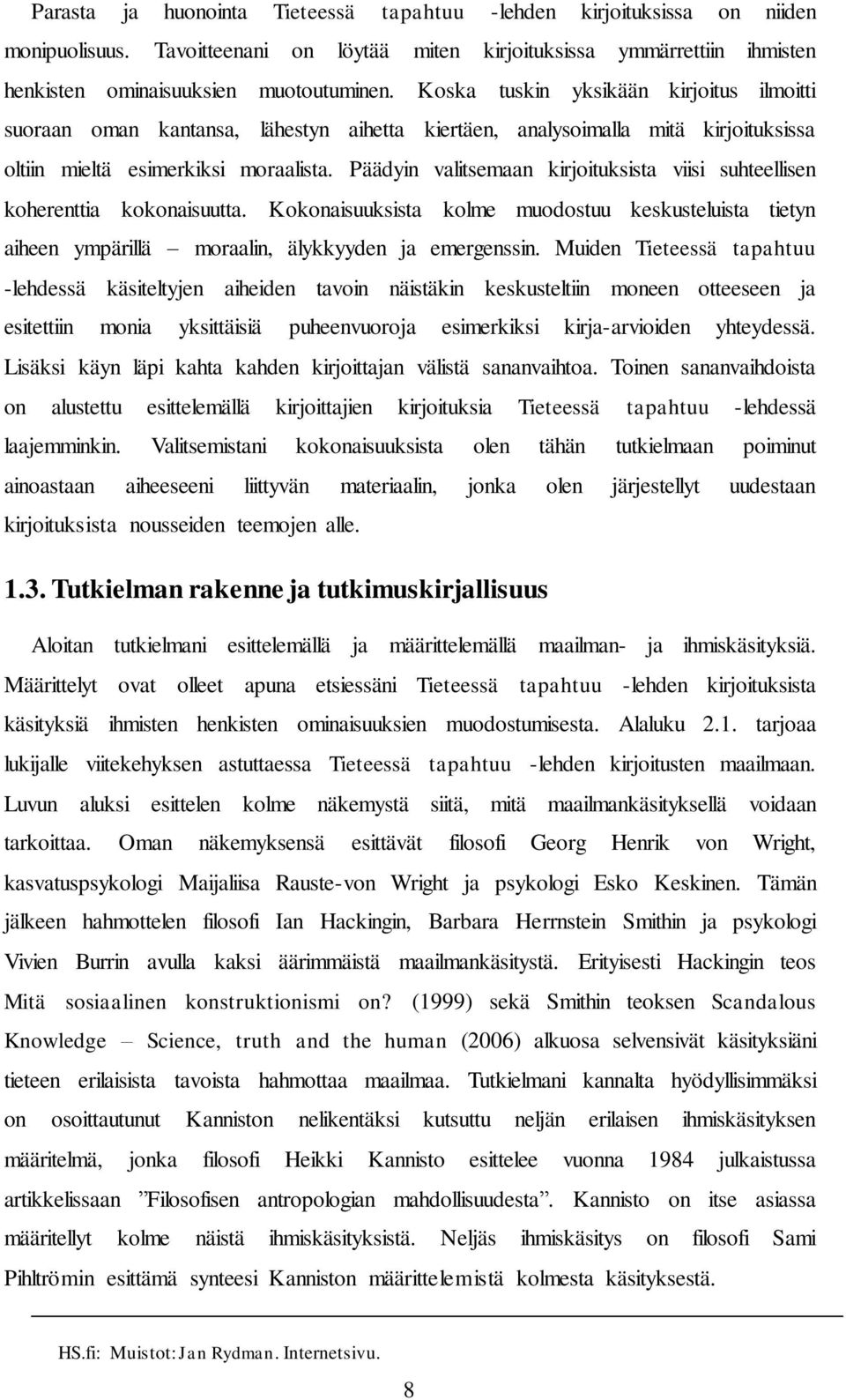 Päädyin valitsemaan kirjoituksista viisi suhteellisen koherenttia kokonaisuutta. Kokonaisuuksista kolme muodostuu keskusteluista tietyn aiheen ympärillä moraalin, älykkyyden ja emergenssin.