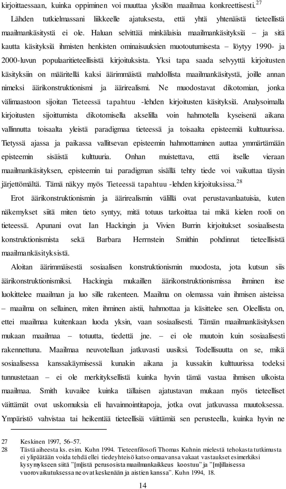 Yksi tapa saada selvyyttä kirjoitusten käsityksiin on määritellä kaksi äärimmäistä mahdollista maailmankäsitystä, joille annan nimeksi äärikonstruktionismi ja äärirealismi.