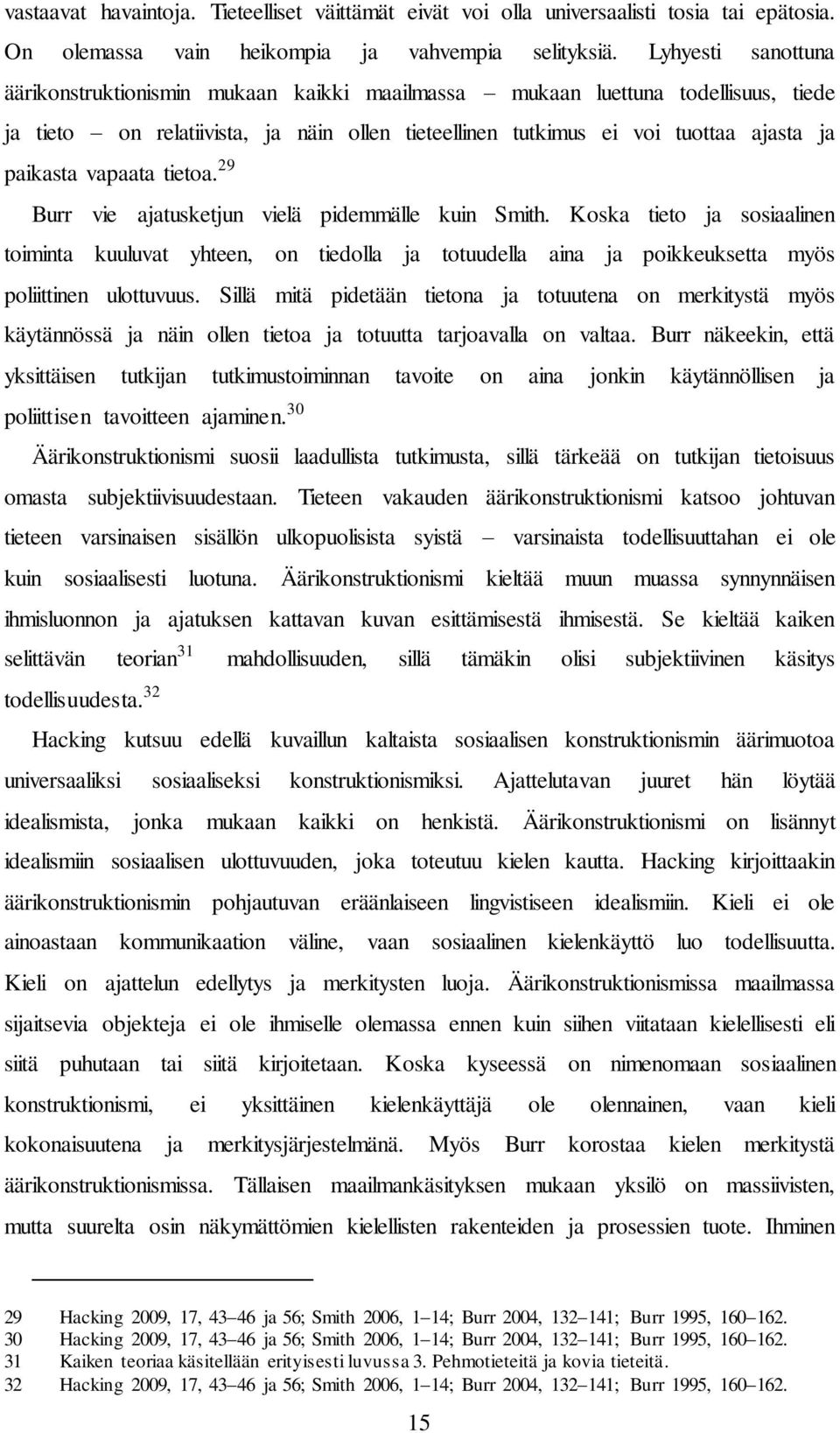 vapaata tietoa. 29 Burr vie ajatusketjun vielä pidemmälle kuin Smith. Koska tieto ja sosiaalinen toiminta kuuluvat yhteen, on tiedolla ja totuudella aina ja poikkeuksetta myös poliittinen ulottuvuus.