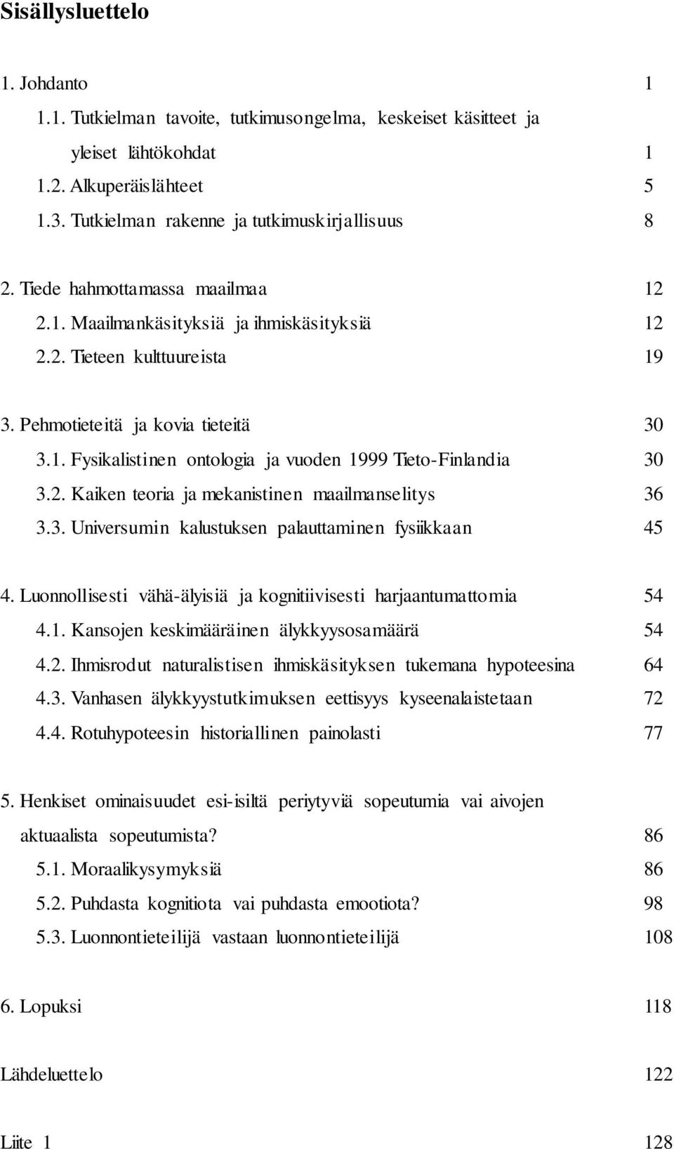 2. Kaiken teoria ja mekanistinen maailmanselitys 36 3.3. Universumin kalustuksen palauttaminen fysiikkaan 45 4. Luonnollisesti vähä-älyisiä ja kognitiivisesti harjaantumattomia 54 4.1.