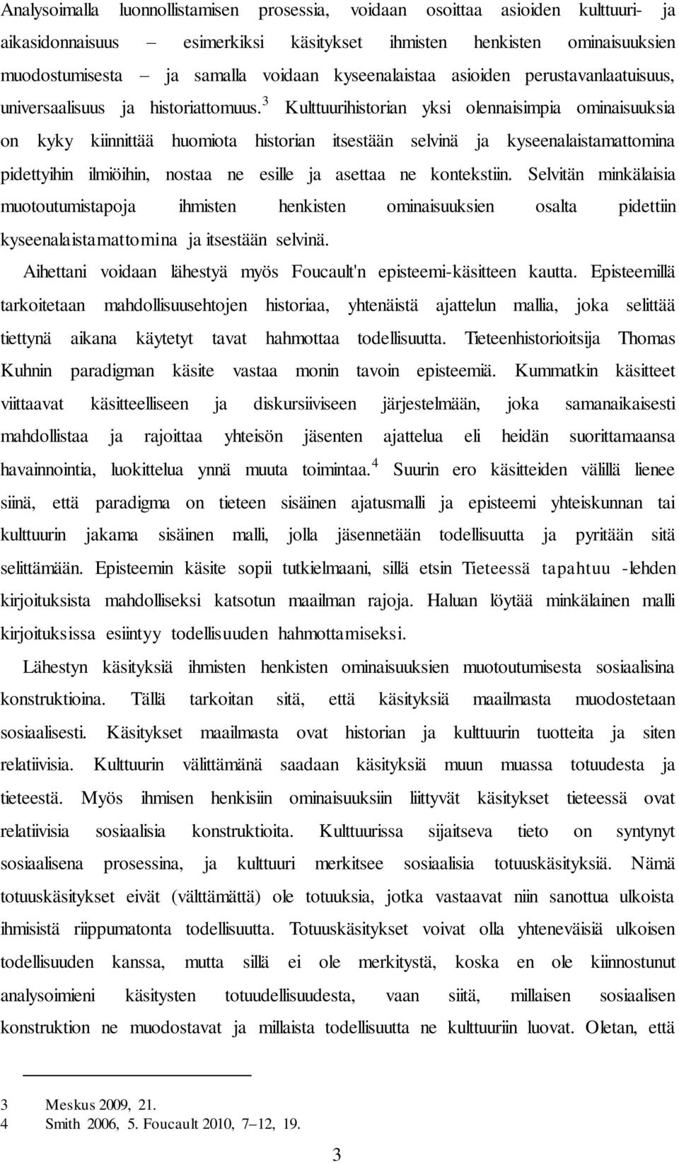 3 Kulttuurihistorian yksi olennaisimpia ominaisuuksia on kyky kiinnittää huomiota historian itsestään selvinä ja kyseenalaistamattomina pidettyihin ilmiöihin, nostaa ne esille ja asettaa ne