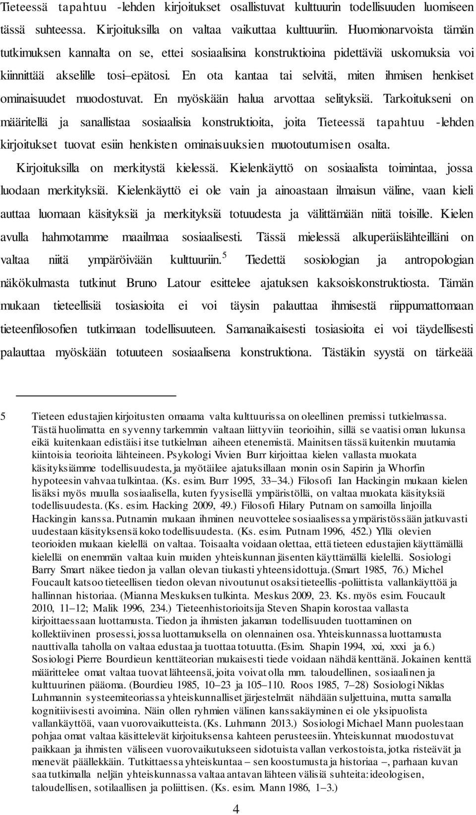 En ota kantaa tai selvitä, miten ihmisen henkiset ominaisuudet muodostuvat. En myöskään halua arvottaa selityksiä.