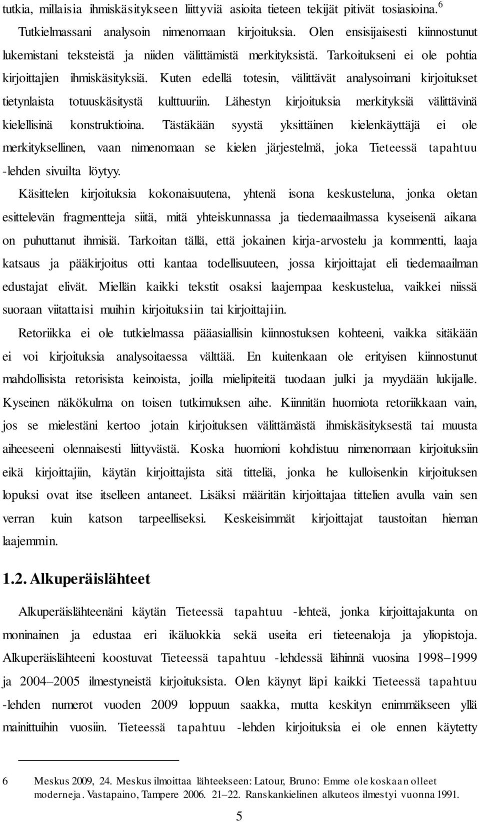 Kuten edellä totesin, välittävät analysoimani kirjoitukset tietynlaista totuuskäsitystä kulttuuriin. Lähestyn kirjoituksia merkityksiä välittävinä kielellisinä konstruktioina.